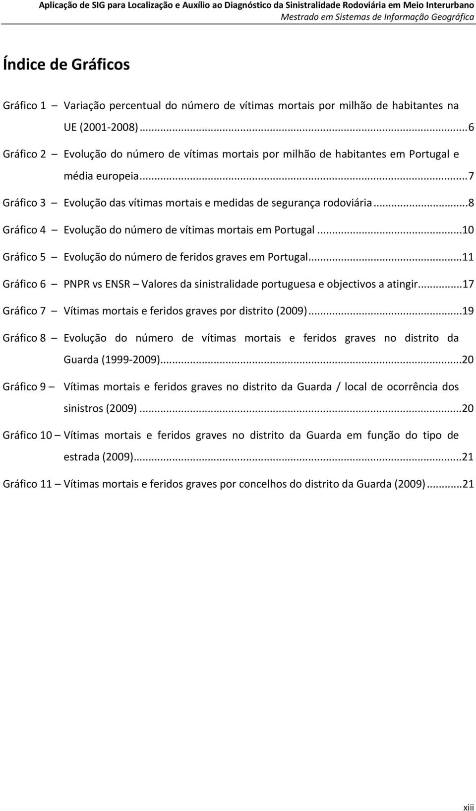 .. 8 Gráfico 4 Evolução do número de vítimas mortais em Portugal...10 Gráfico 5 Evolução do número de feridos graves em Portugal.