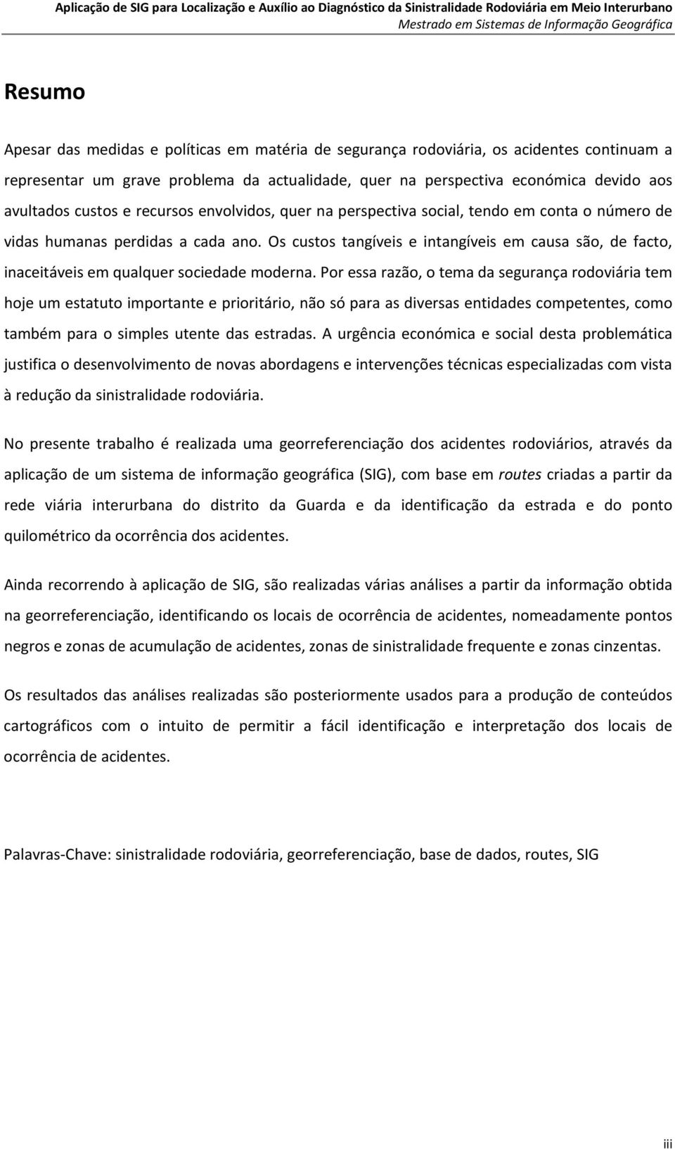 Os custos tangíveis e intangíveis em causa são, de facto, inaceitáveis em qualquer sociedade moderna.