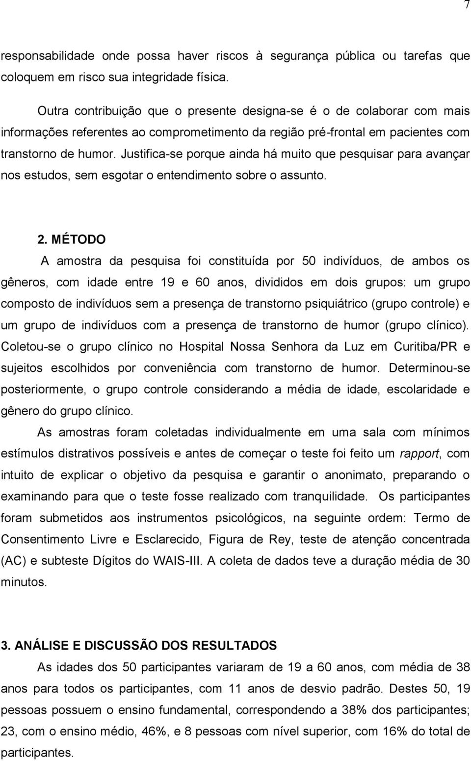 Justifica-se porque ainda há muito que pesquisar para avançar nos estudos, sem esgotar o entendimento sobre o assunto. 2.