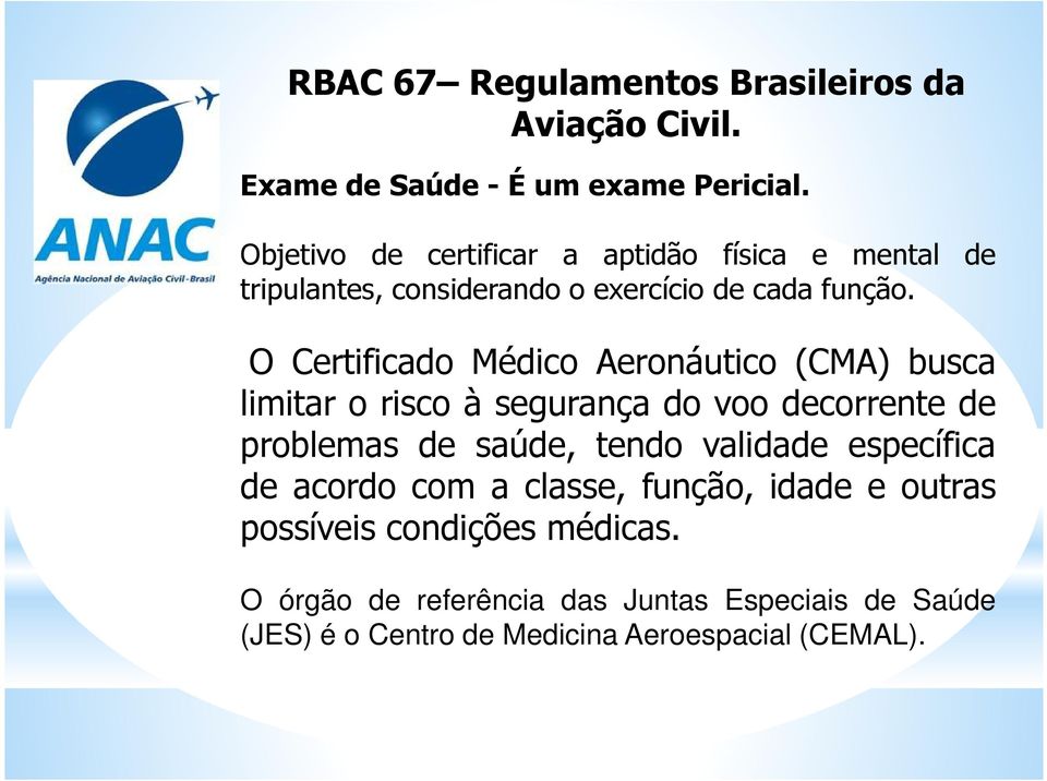 O Certificado Médico Aeronáutico (CMA) busca limitar o risco à segurança do voo decorrente de problemas de saúde, tendo validade