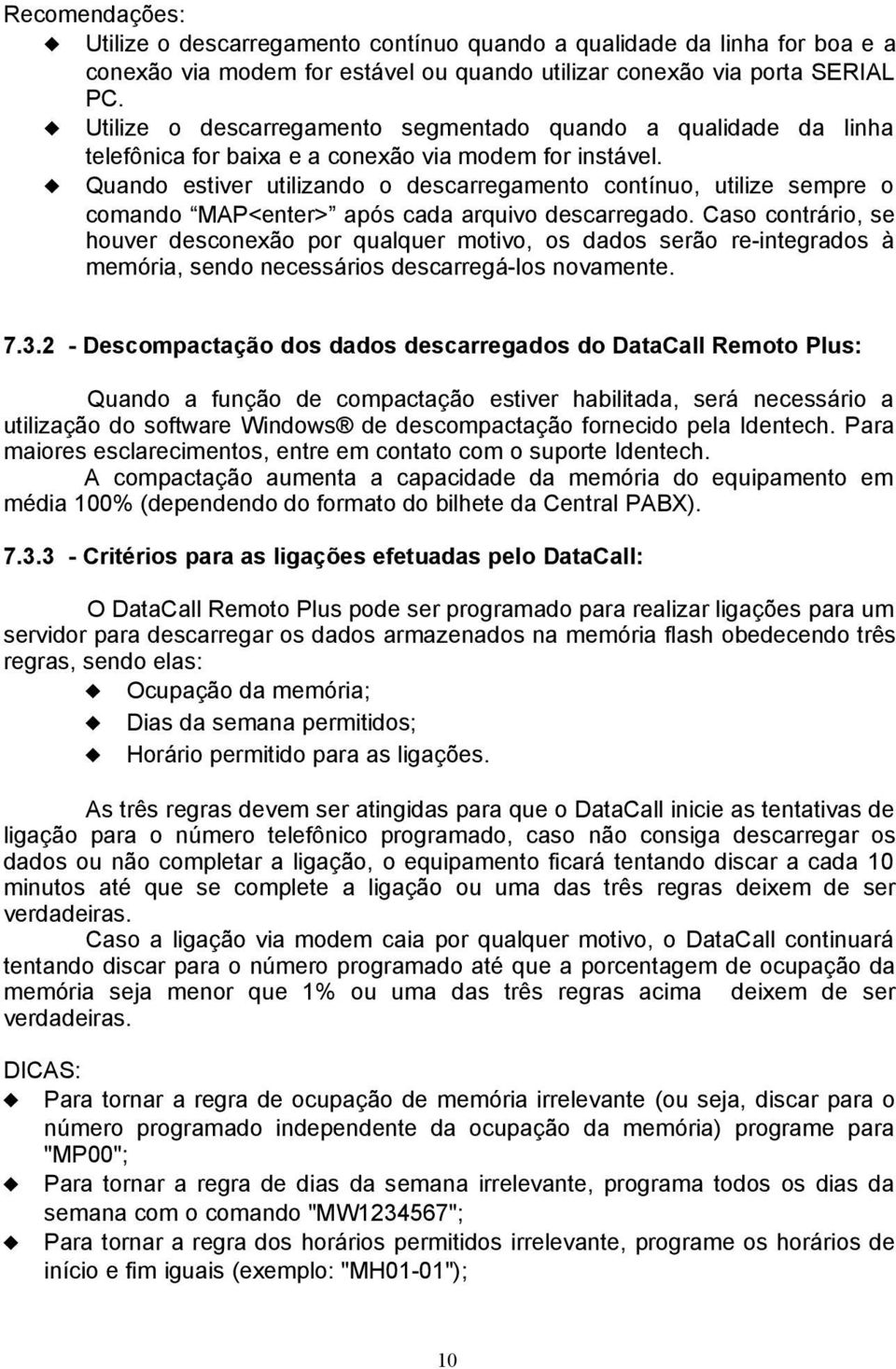 Quando estiver utilizando o descarregamento contínuo, utilize sempre o comando MAP<enter> após cada arquivo descarregado.