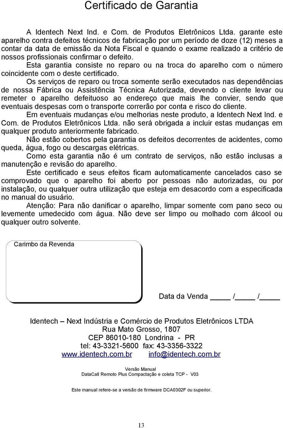 confirmar o defeito. Esta garantia consiste no reparo ou na troca do aparelho com o número coincidente com o deste certificado.