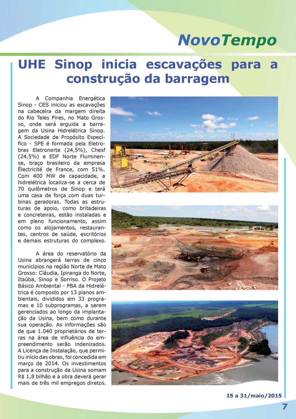 A Sociedade de Propósito Especíﬁco - SPE é formada pela Eletrobras Eletronorte (24,5%), Chesf (24,5%) e EDF Norte Fluminense, braço brasileiro da empresa Électricité de France, com 51%.