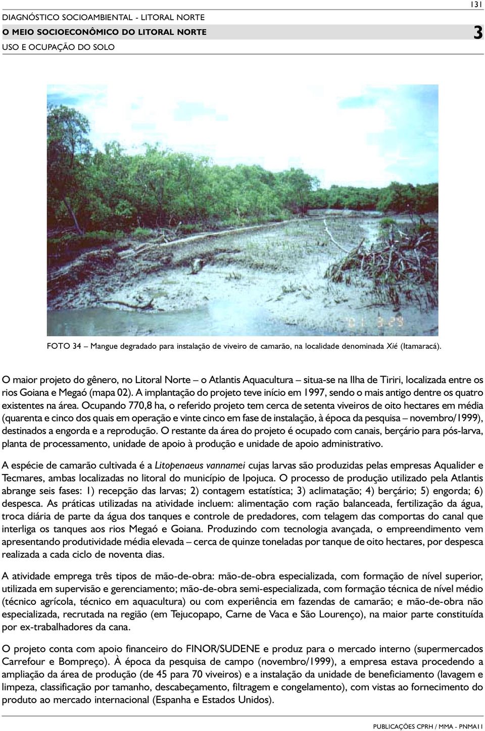 A implantação do projeto teve início em 1997, sendo o mais antigo dentre os quatro existentes na área.