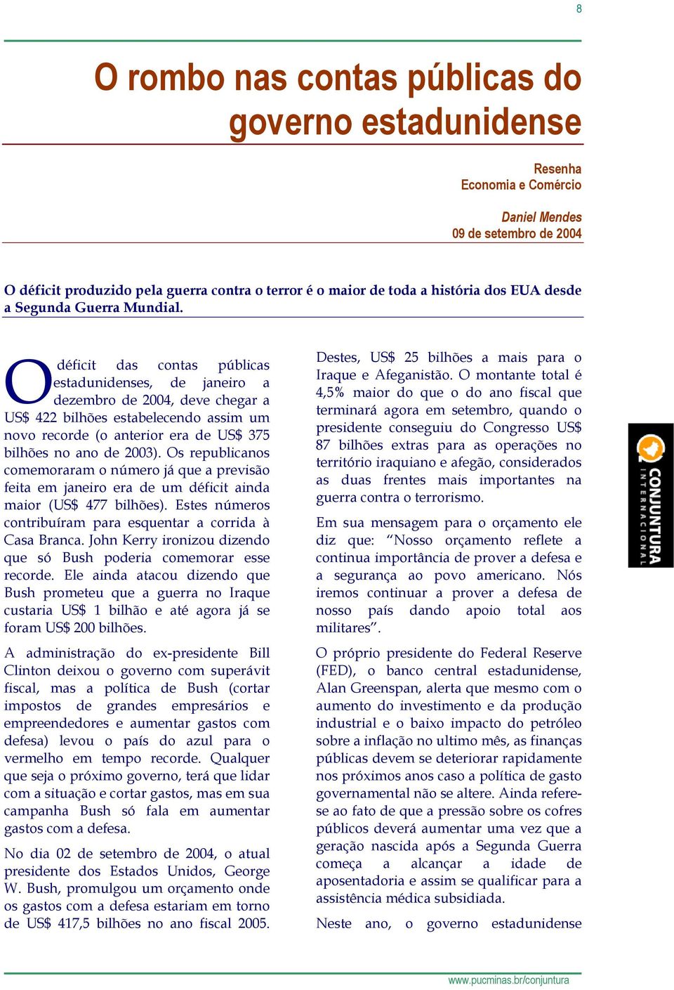 Odéficit das contas públicas estadunidenses, de janeiro a dezembro de 2004, deve chegar a US$ 422 bilhões estabelecendo assim um novo recorde (o anterior era de US$ 375 bilhões no ano de 2003).