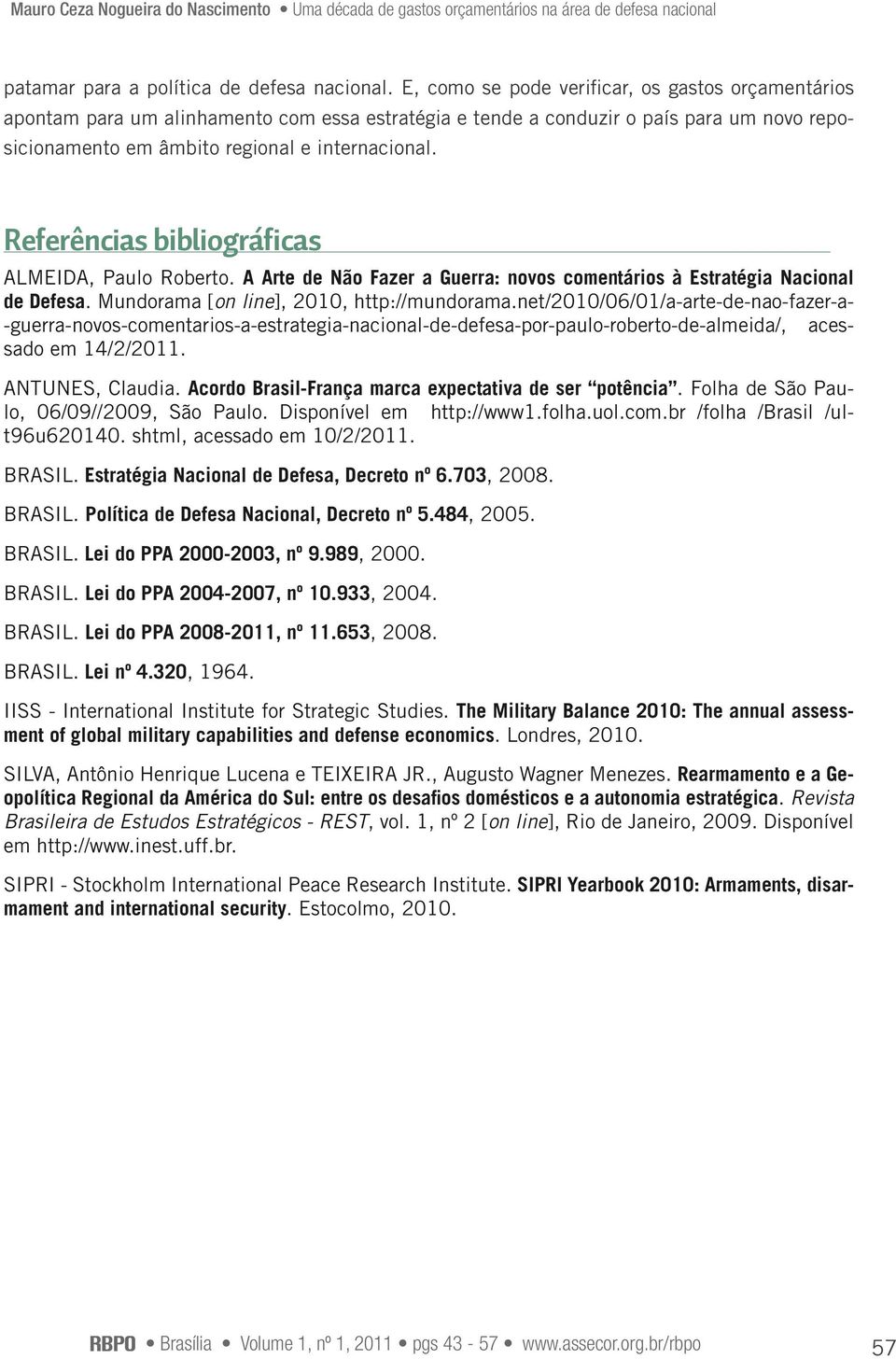 Referências bibliográficas ALMEIDA, Paulo Roberto. A Arte de Não Fazer a Guerra: novos comentários à Estratégia Nacional de Defesa. Mundorama [on line], 2010, http://mundorama.