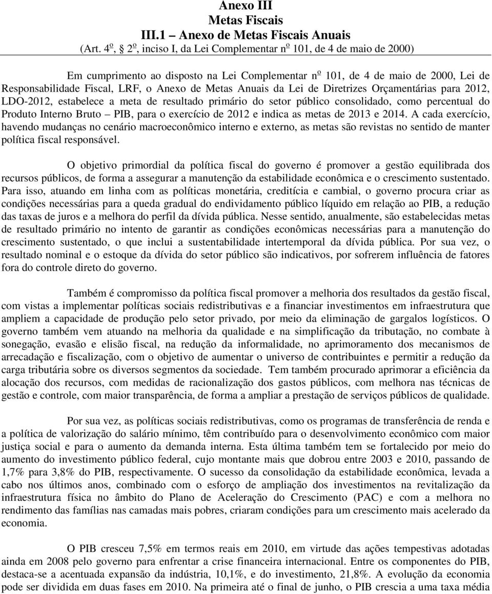 Metas Anuais da Lei de Diretrizes Orçamentárias para 2012, LDO-2012, estabelece a meta de resultado primário do setor público consolidado, como percentual do Produto Interno Bruto PIB, para o