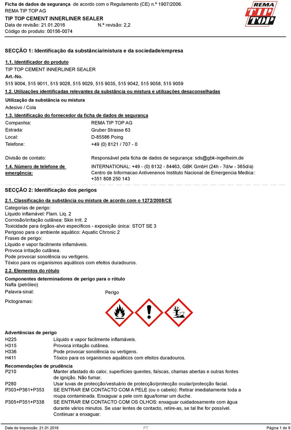 . Identificação do fornecedor da ficha de dados de segurança Companhia: Estrada: Gruber Strasse 6 Local: D-85586 Poing Telefone: +49