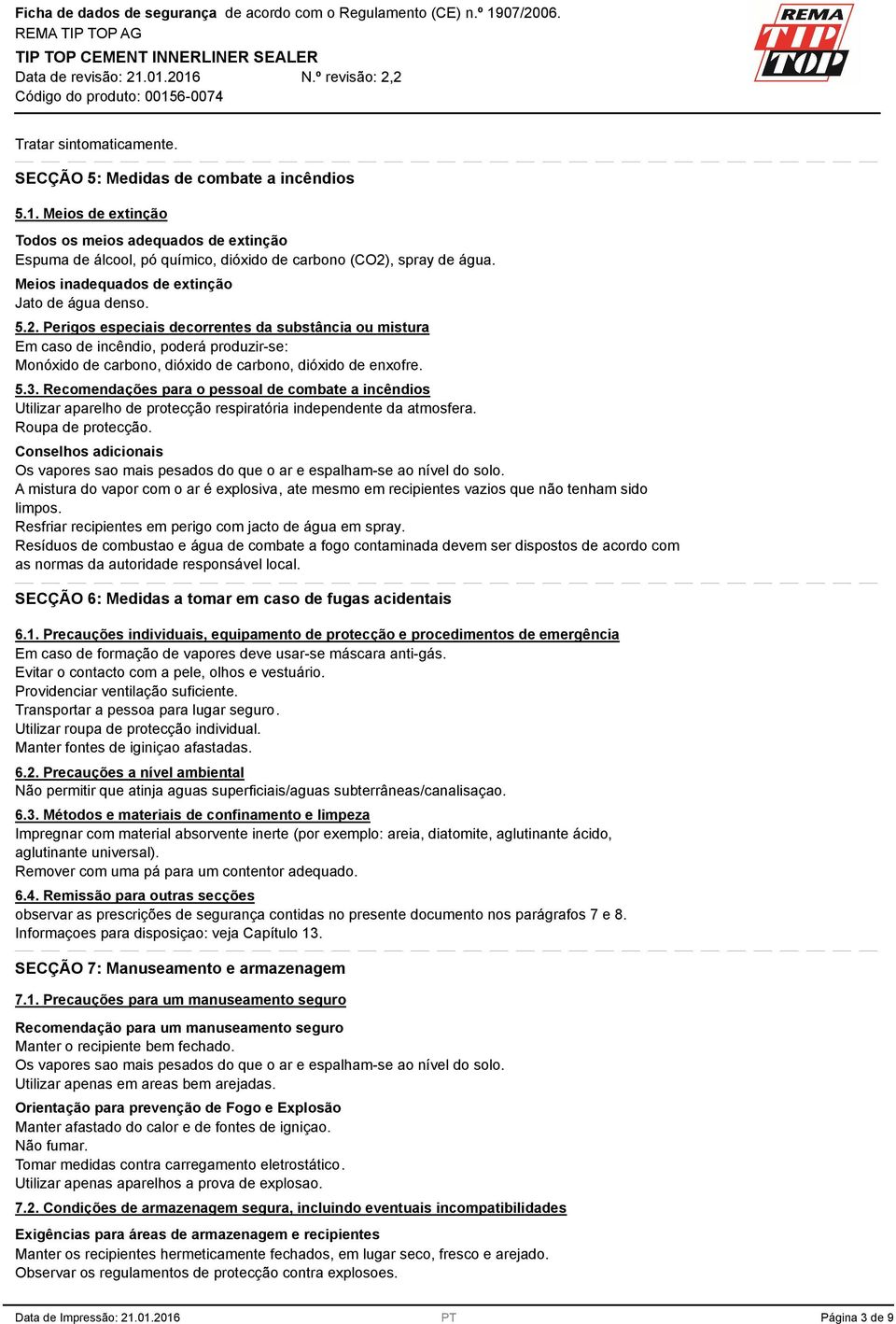 Perigos especiais decorrentes da substância ou mistura Em caso de incêndio, poderá produzir-se: Monóxido de carbono, dióxido de carbono, dióxido de enxofre. 5.