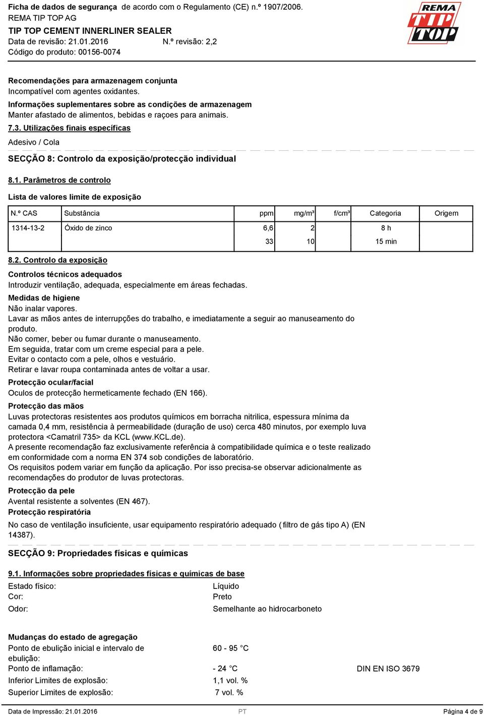 º CAS Substância ppm mg/m³ f/cm³ Categoria Origem 114-1-2 Óxido de zinco 6,6 2 10 8 h 15 min 8.2. Controlo da exposição Controlos técnicos adequados Introduzir ventilação, adequada, especialmente em áreas fechadas.