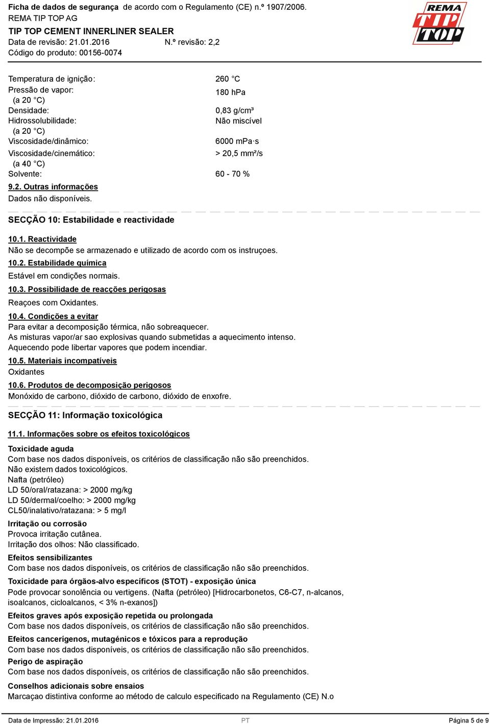 10.2. Estabilidade química Estável em condições normais. 10.. Possibilidade de reacções perigosas Reaçoes com Oxidantes. 10.4. Condições a evitar Para evitar a decomposição térmica, não sobreaquecer.