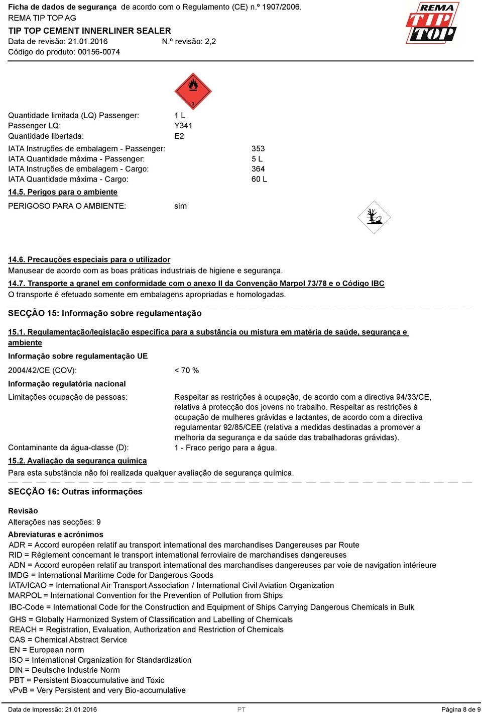 60 L 14.6. Precauções especiais para o utilizador Manusear de acordo com as boas práticas industriais de higiene e segurança. 14.7.