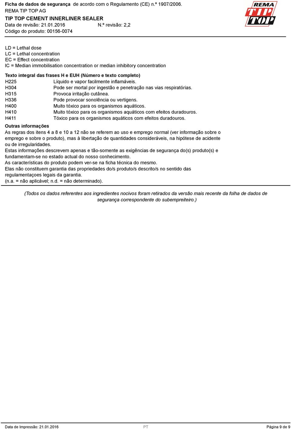 H400 Muito tóxico para os organismos aquáticos. H410 Muito tóxico para os organismos aquáticos com efeitos duradouros. H411 Tóxico para os organismos aquáticos com efeitos duradouros.