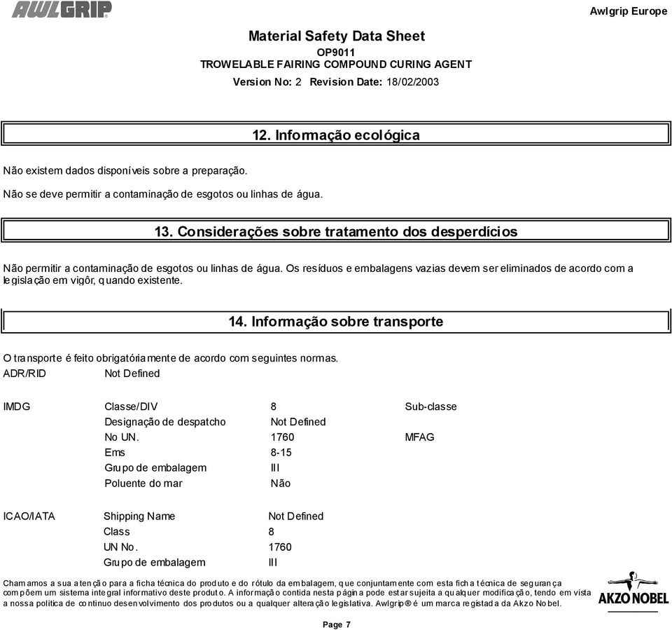 Os resíduos e embalagens vazias devem ser eliminados de acordo com a le gislação em vigôr, quando existente. 14.