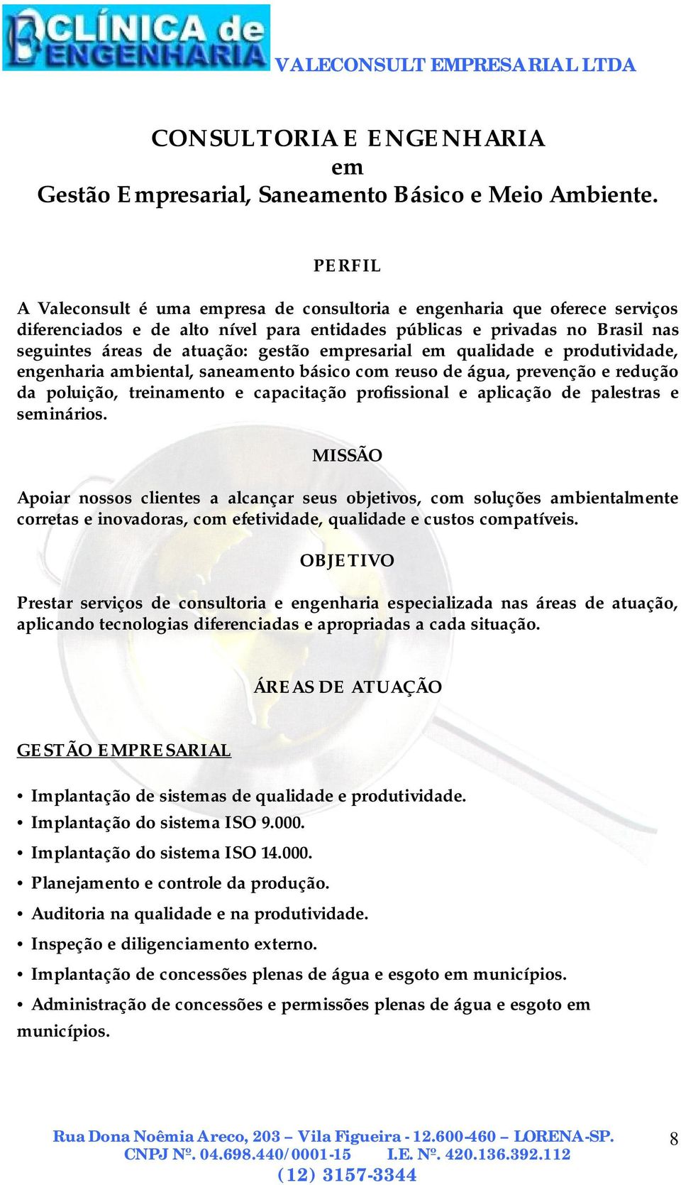 empresarial em qualidade e produtividade, engenharia ambiental, saneamento básico com reuso de água, prevenção e redução da poluição, treinamento e capacitação profissional e aplicação de palestras e