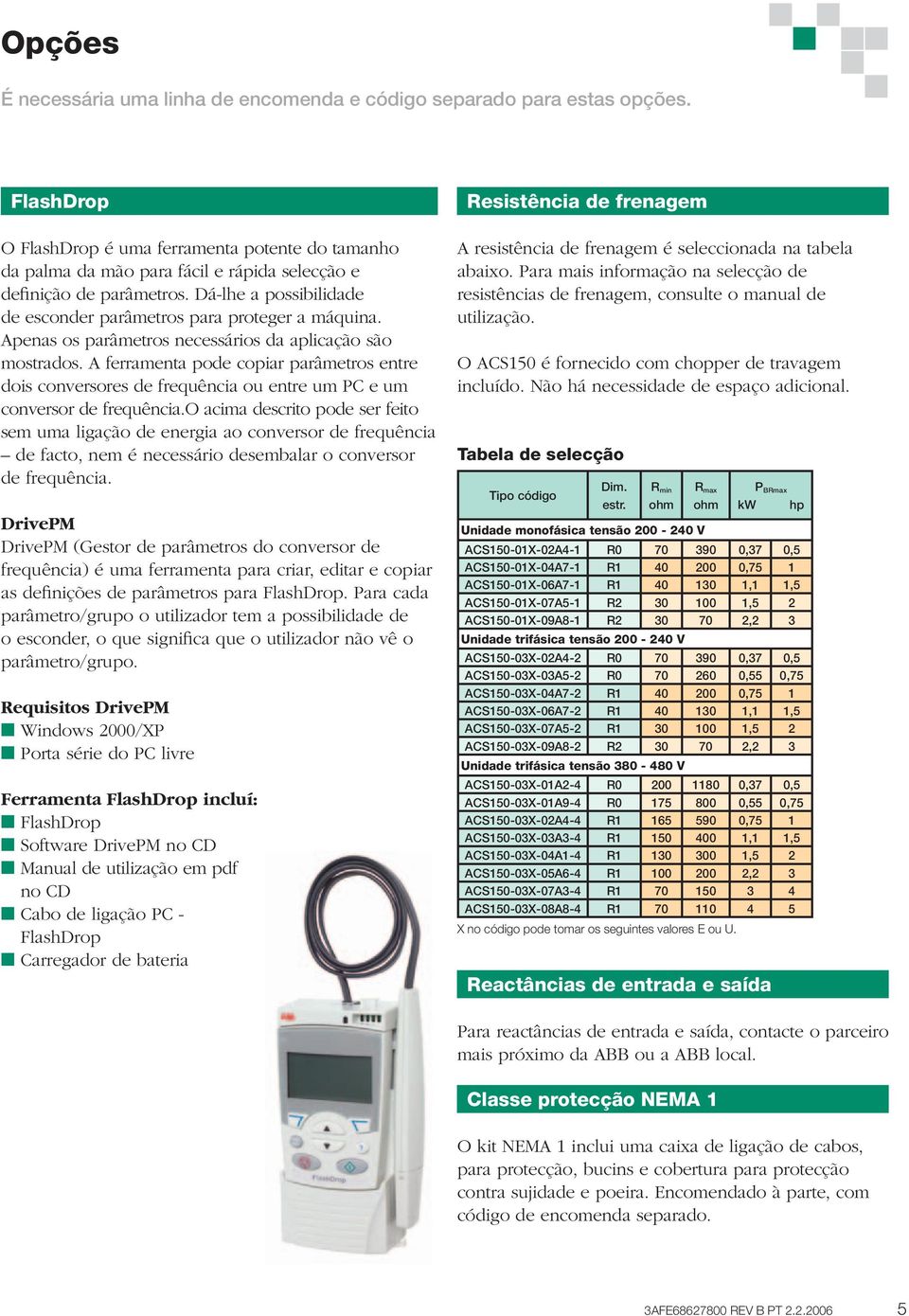 Apenas os parâmetros necessários da aplicação são mostrados. A ferramenta pode copiar parâmetros entre dois conversores de frequência ou entre um PC e um conversor de frequência.