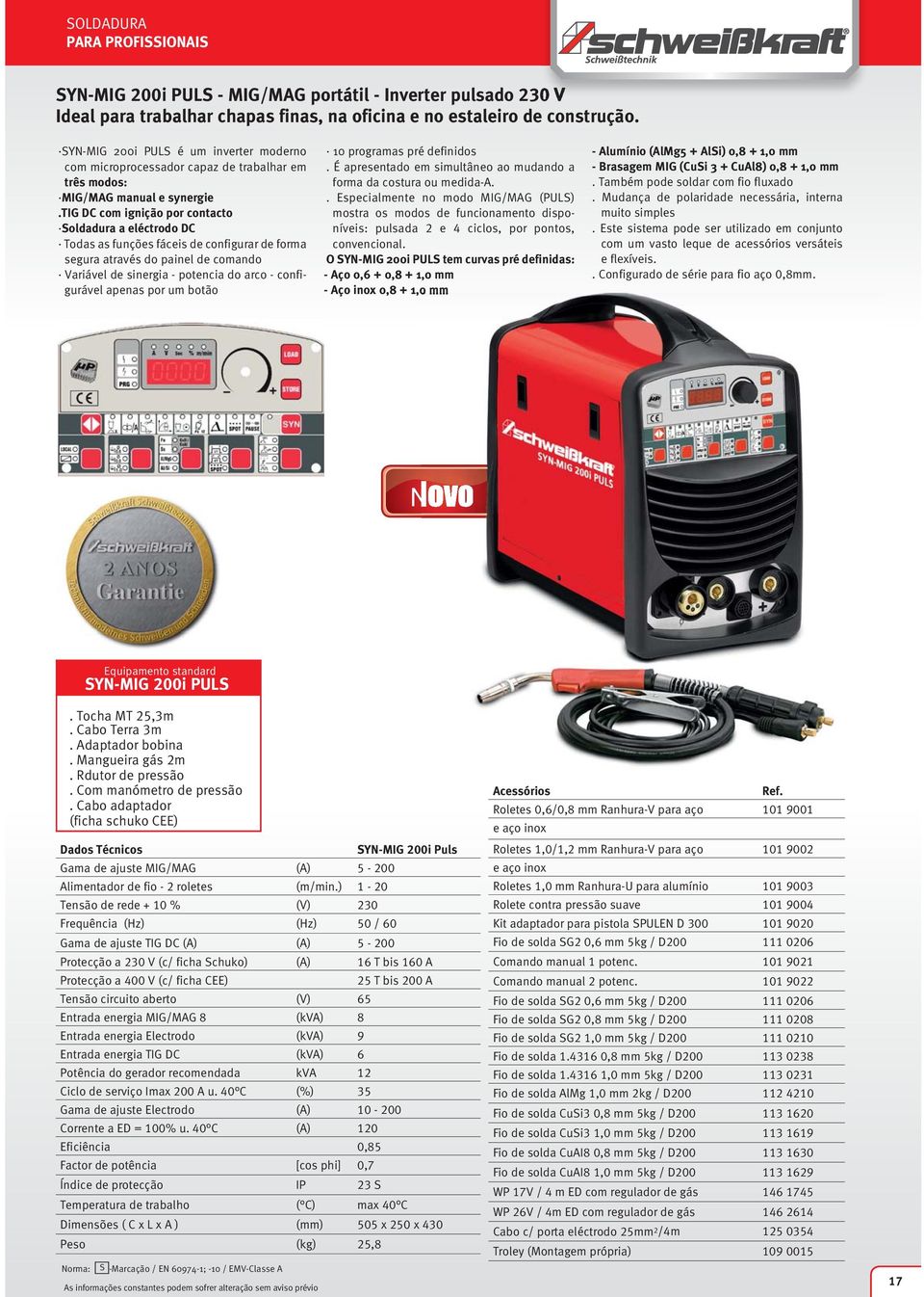 tig DC com ignição por contacto Soldadura a eléctrodo DC Todas as funções fáceis de configurar de forma segura através do painel de comando Variável de sinergia - potencia do arco - configurável