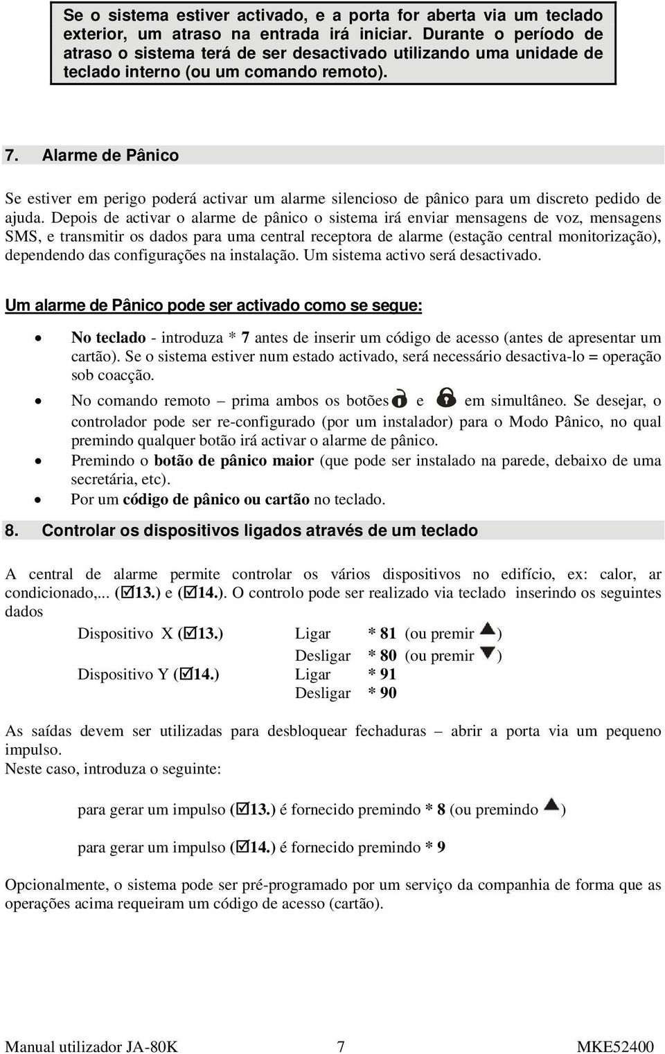 Alarme de Pânico Se estiver em perigo poderá activar um alarme silencioso de pânico para um discreto pedido de ajuda.