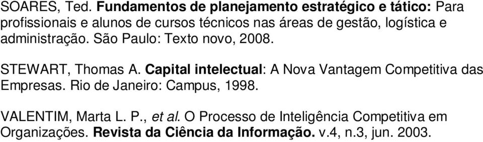 gestão, logística e administração. São Paulo: Texto novo, 2008. STEWART, Thomas A.