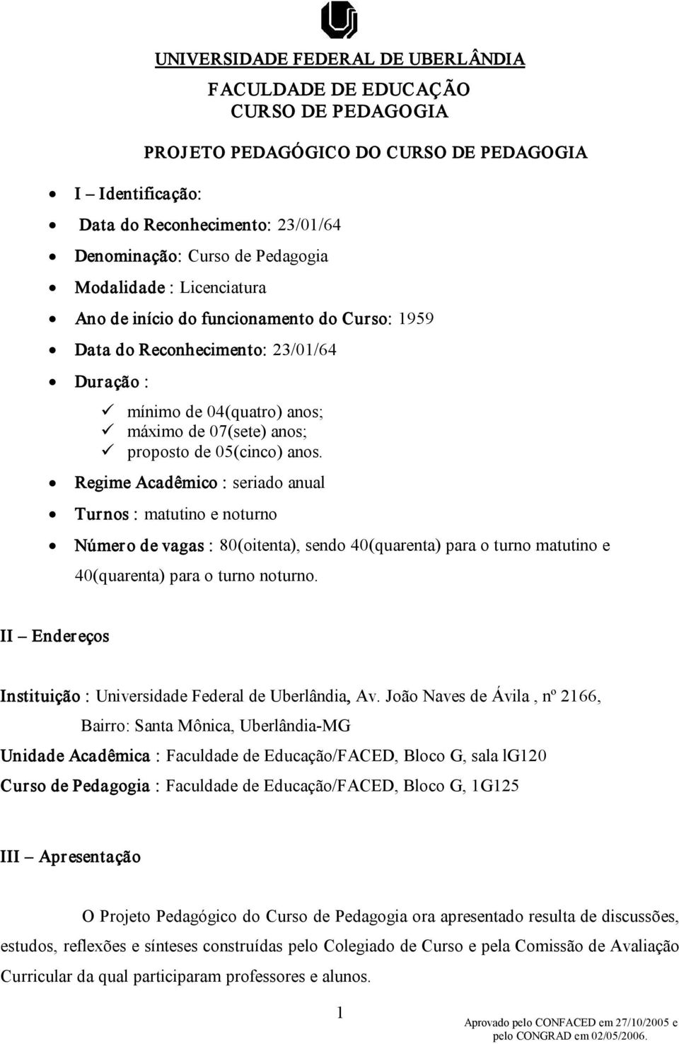 Regime Acadêmico : seriado anual Turnos : matutino e noturno Número de vagas : 80(oitenta), sendo 40(quarenta) para o turno matutino e 40(quarenta) para o turno noturno.