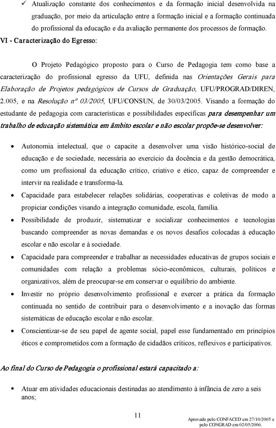 VI Caracterização do Egresso: O Projeto Pedagógico proposto para o Curso de Pedagogia tem como base a caracterização do profissional egresso da UFU, definida nas Orientações Gerais para Elaboração de