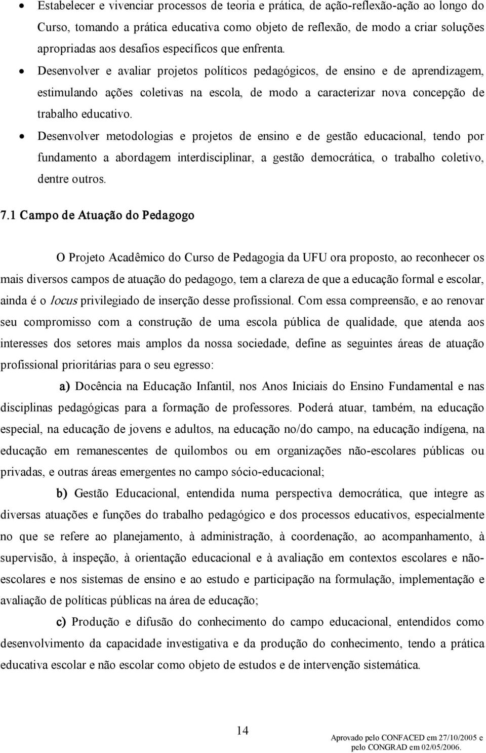 Desenvolver e avaliar projetos políticos pedagógicos, de ensino e de aprendizagem, estimulando ações coletivas na escola, de modo a caracterizar nova concepção de trabalho educativo.