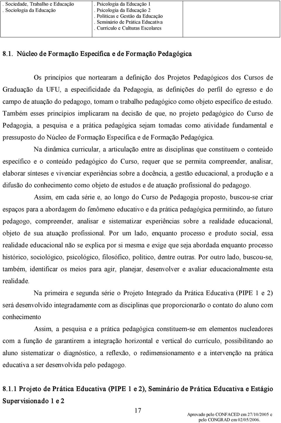 Núcleo de Formação Específica e de Formação Pedagógica Os princípios que nortearam a definição dos Projetos Pedagógicos dos Cursos de Graduação da UFU, a especificidade da Pedagogia, as definições do