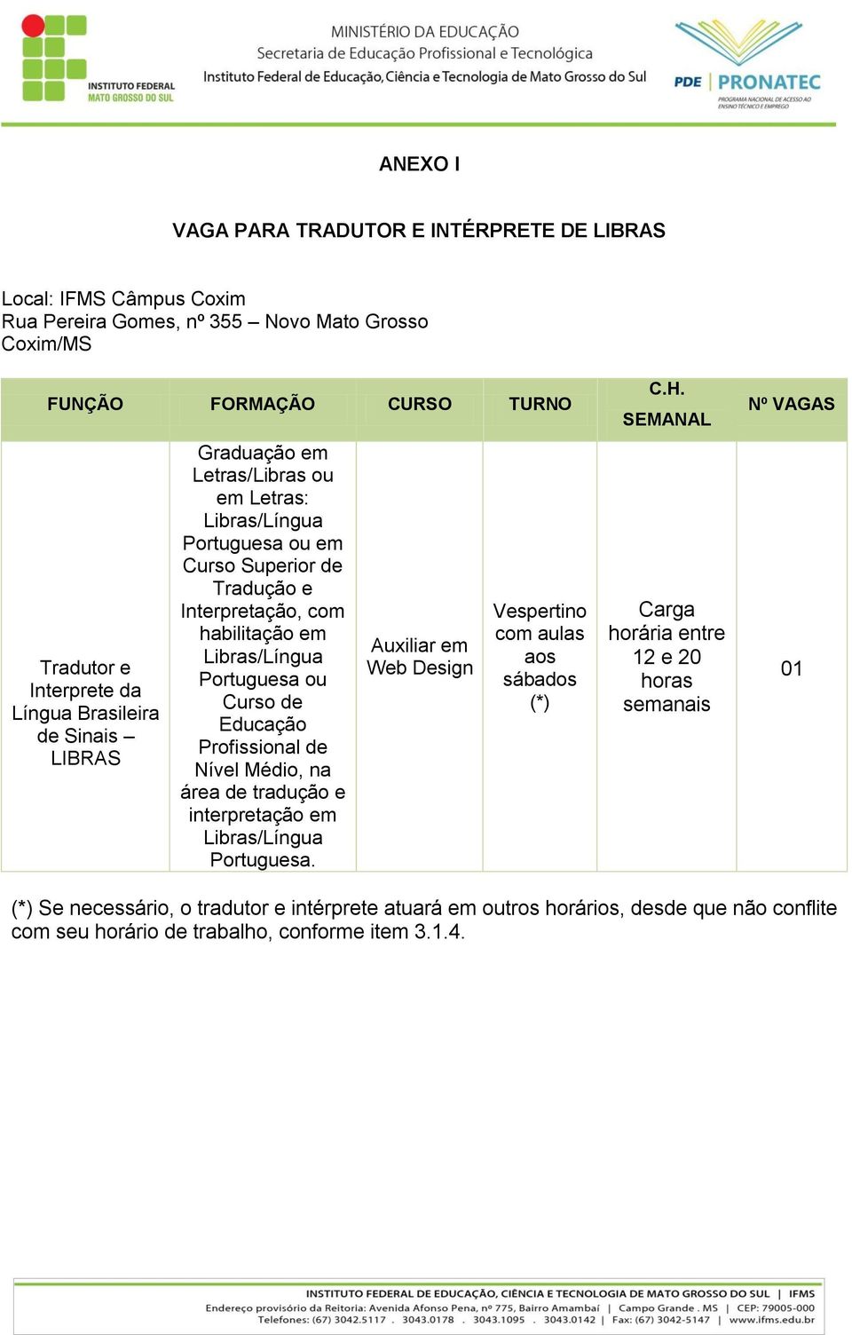 ou Curso de Educação Profissional de Nível Médio, na área de tradução e interpretação em Libras/Língua Portuguesa. Auxiliar em Web Design Vespertino com aulas aos sábados (*) C.H.