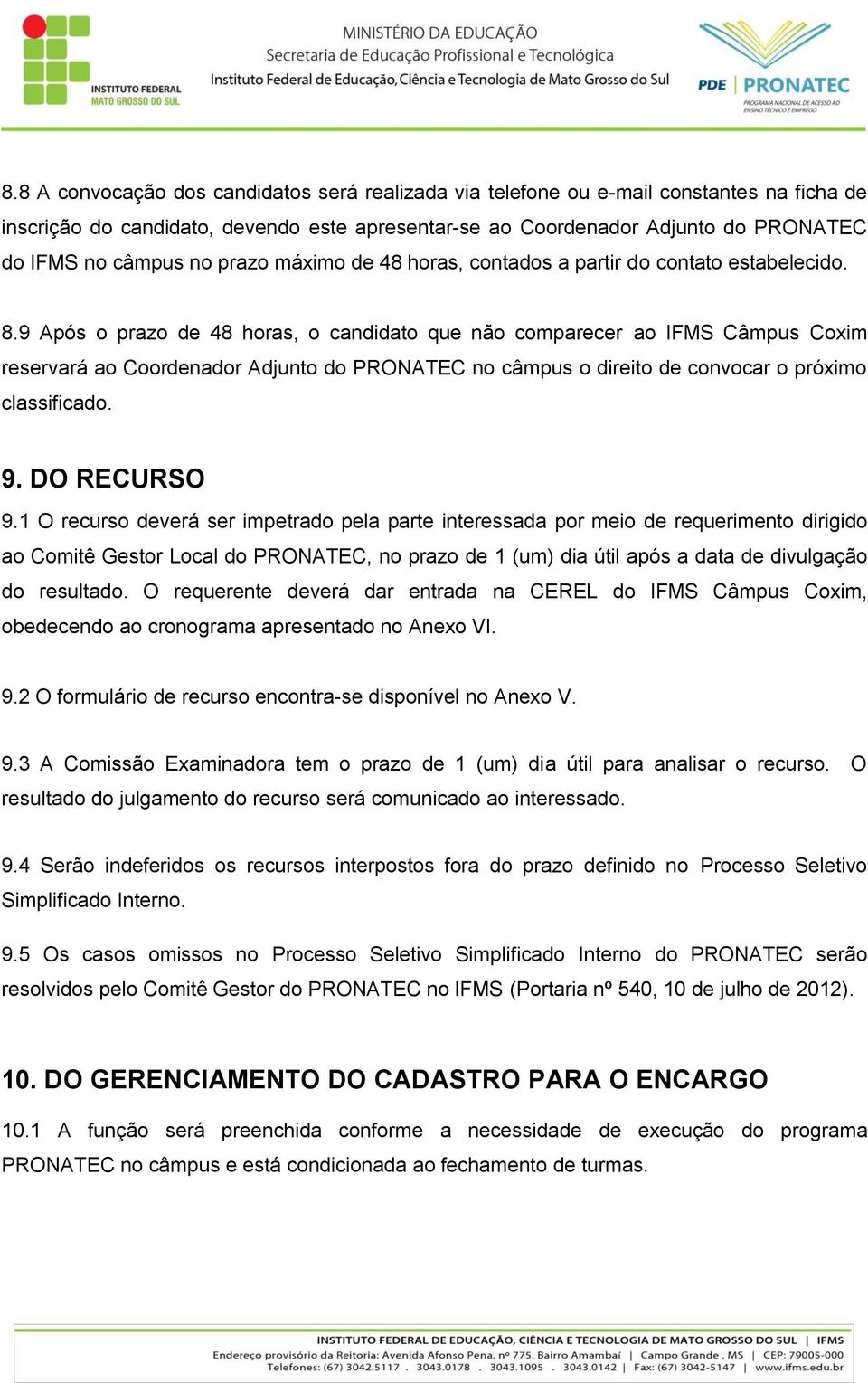 9 Após o prazo de 48 horas, o candidato que não comparecer ao IFMS Câmpus Coxim reservará ao Coordenador Adjunto do PRONATEC no câmpus o direito de convocar o próximo classificado. 9. DO RECURSO 9.