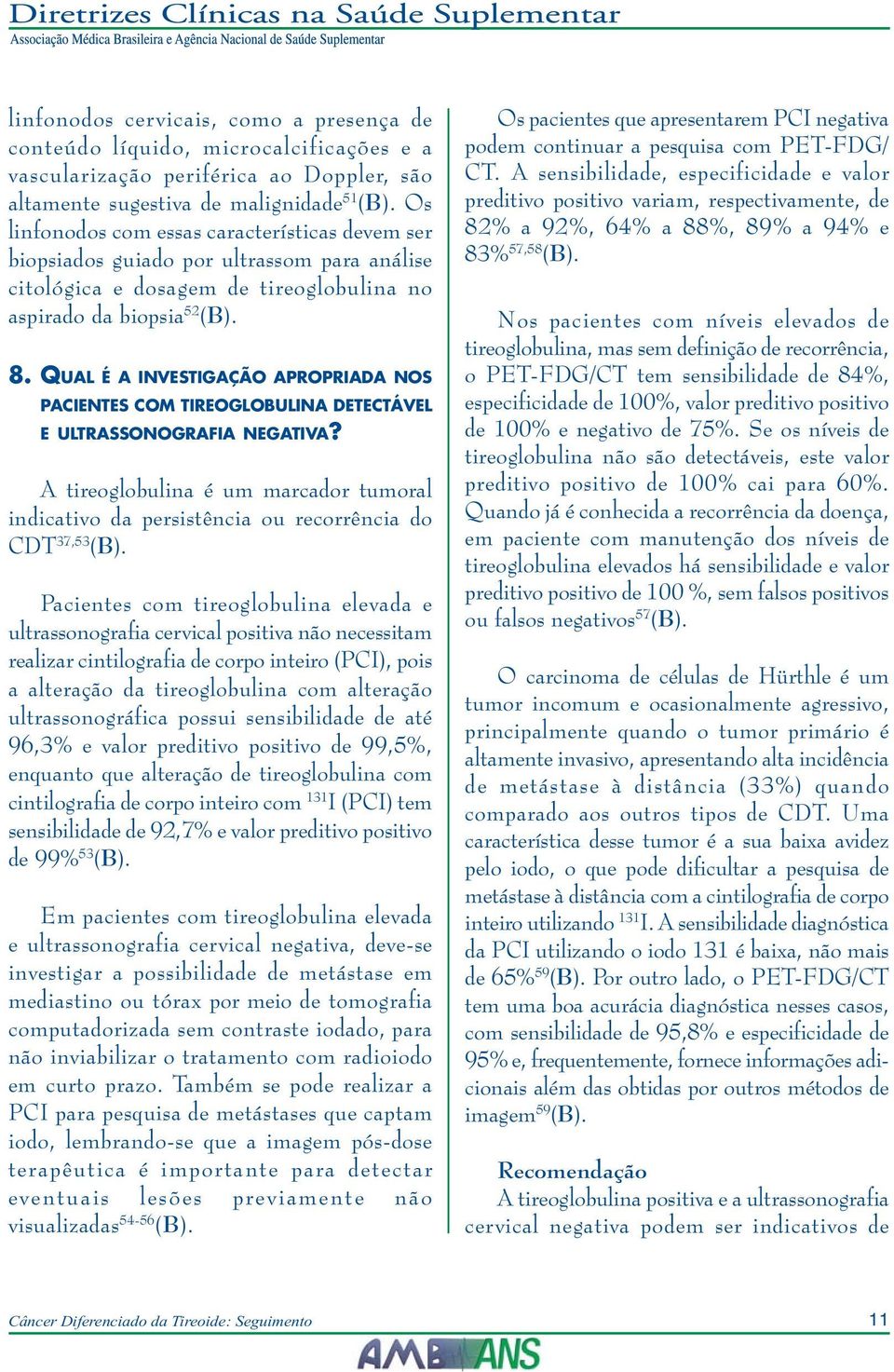 QUAL É A INVESTIGAÇÃO APROPRIADA NOS PACIENTES COM TIREOGLOBULINA DETECTÁVEL E ULTRASSONOGRAFIA NEGATIVA?