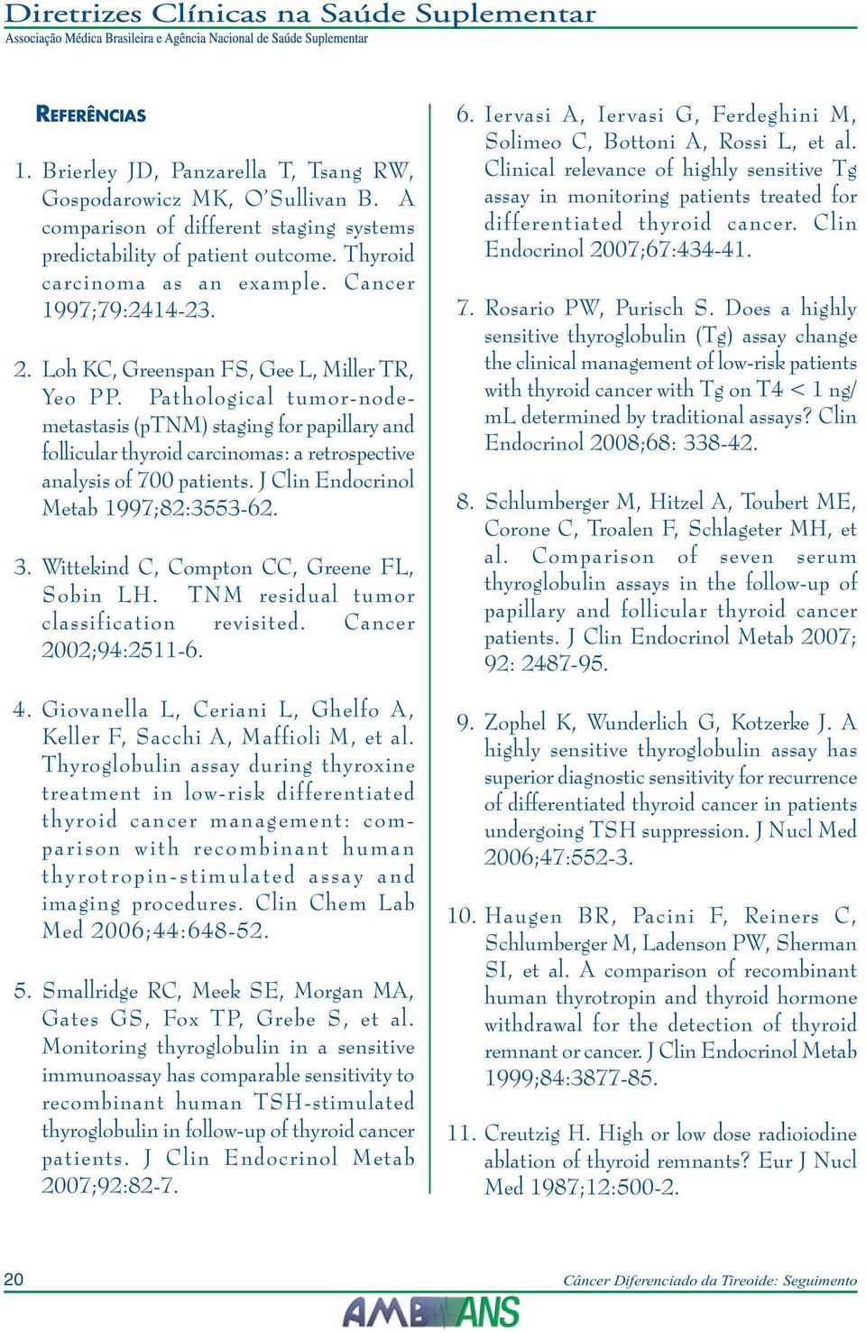 Pathological tumor-nodemetastasis (ptnm) staging for papillary and follicular thyroid carcinomas: a retrospective analysis of 700 patients. J Clin Endocrinol Metab 1997;82:3553-62. 3.