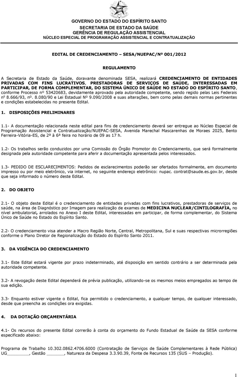 autoridade competente, sendo regido pelas Leis Federais n o 8.666/93, nº. 8.080/90 e Lei Estadual Nº 9.