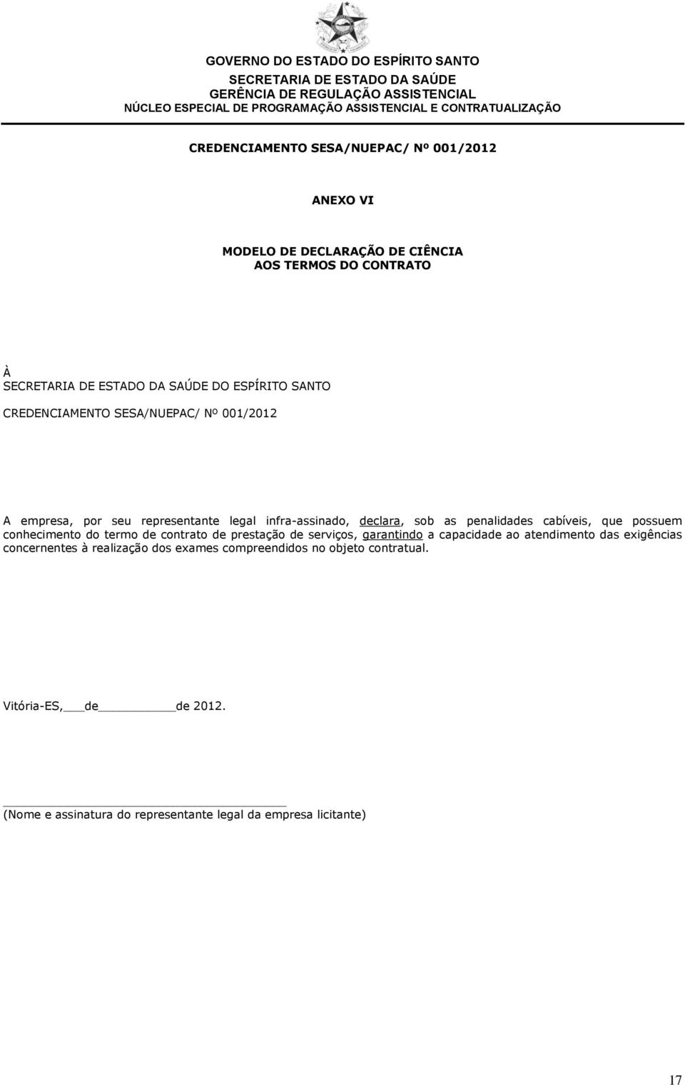 possuem conhecimento do termo de contrato de prestação de serviços, garantindo a capacidade ao atendimento das exigências concernentes à