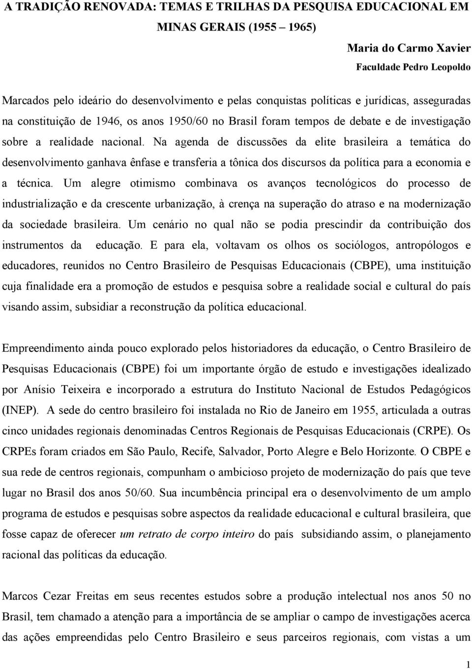 Na agenda de discussões da elite brasileira a temática do desenvolvimento ganhava ênfase e transferia a tônica dos discursos da política para a economia e a técnica.