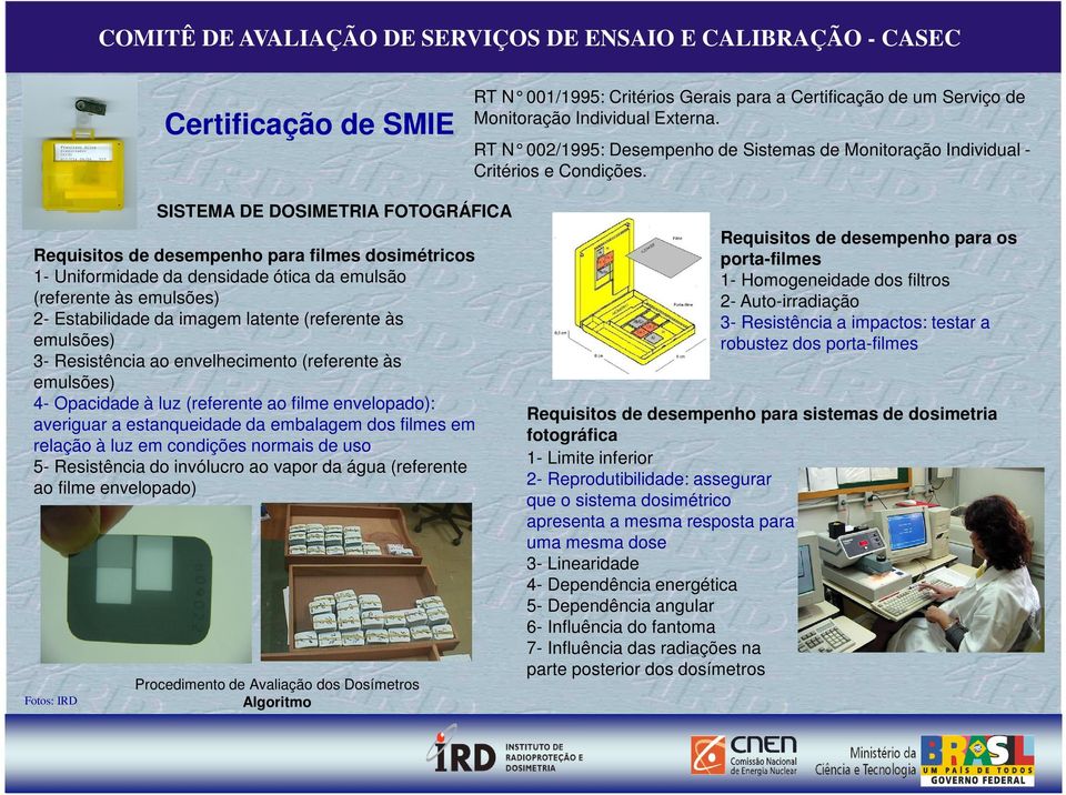 Fotos: IRD SISTEMA DE DOSIMETRIA FOTOGRÁFICA Requisitos de desempenho para filmes dosimétricos 1- Uniformidade da densidade ótica da emulsão (referente às emulsões) 2- Estabilidade da imagem latente