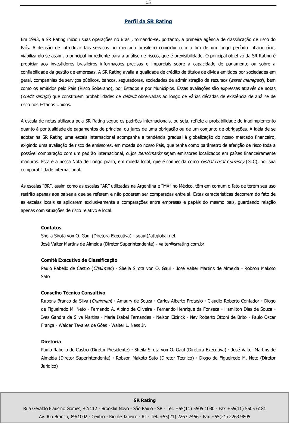 previsibilidade. O principal objetivo da é propiciar aos investidores brasileiros informações precisas e imparciais sobre a capacidade de pagamento ou sobre a confiabilidade da gestão de empresas.