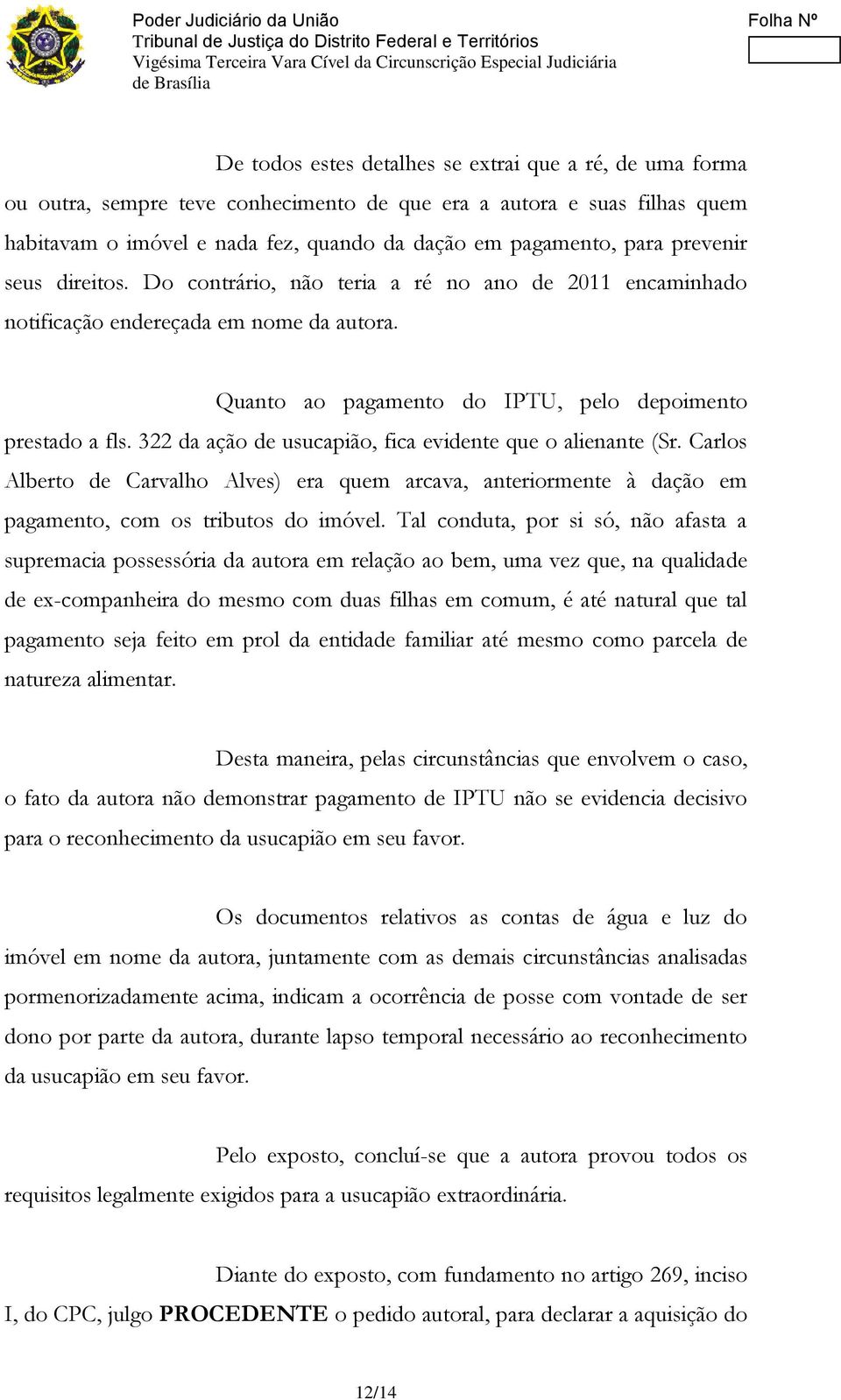 322 da ação de usucapião, fica evidente que o alienante (Sr. Carlos Alberto de Carvalho Alves) era quem arcava, anteriormente à dação em pagamento, com os tributos do imóvel.
