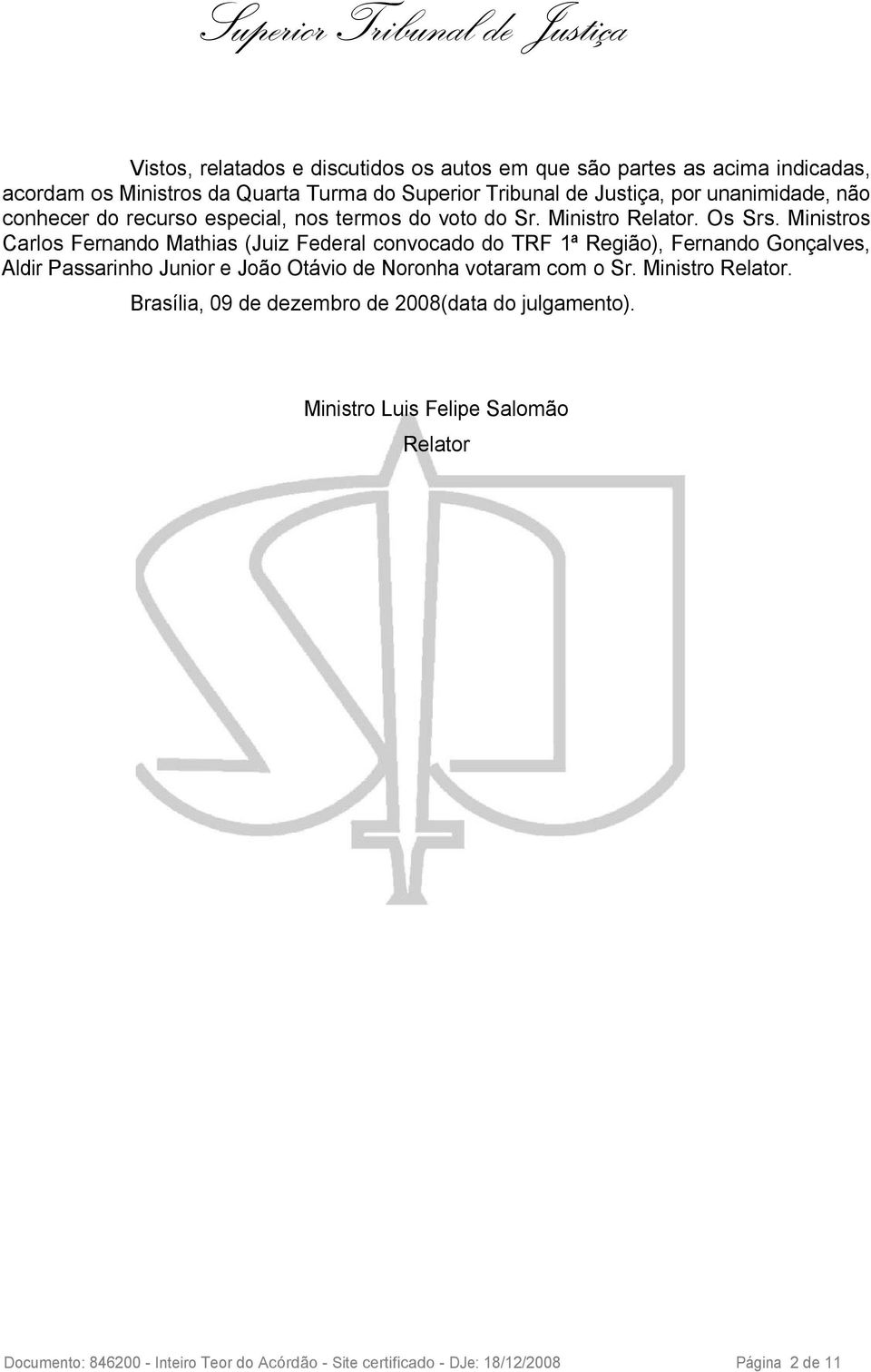 Ministros Carlos Fernando Mathias (Juiz Federal convocado do TRF 1ª Região), Fernando Gonçalves, Aldir Passarinho Junior e João Otávio de Noronha votaram