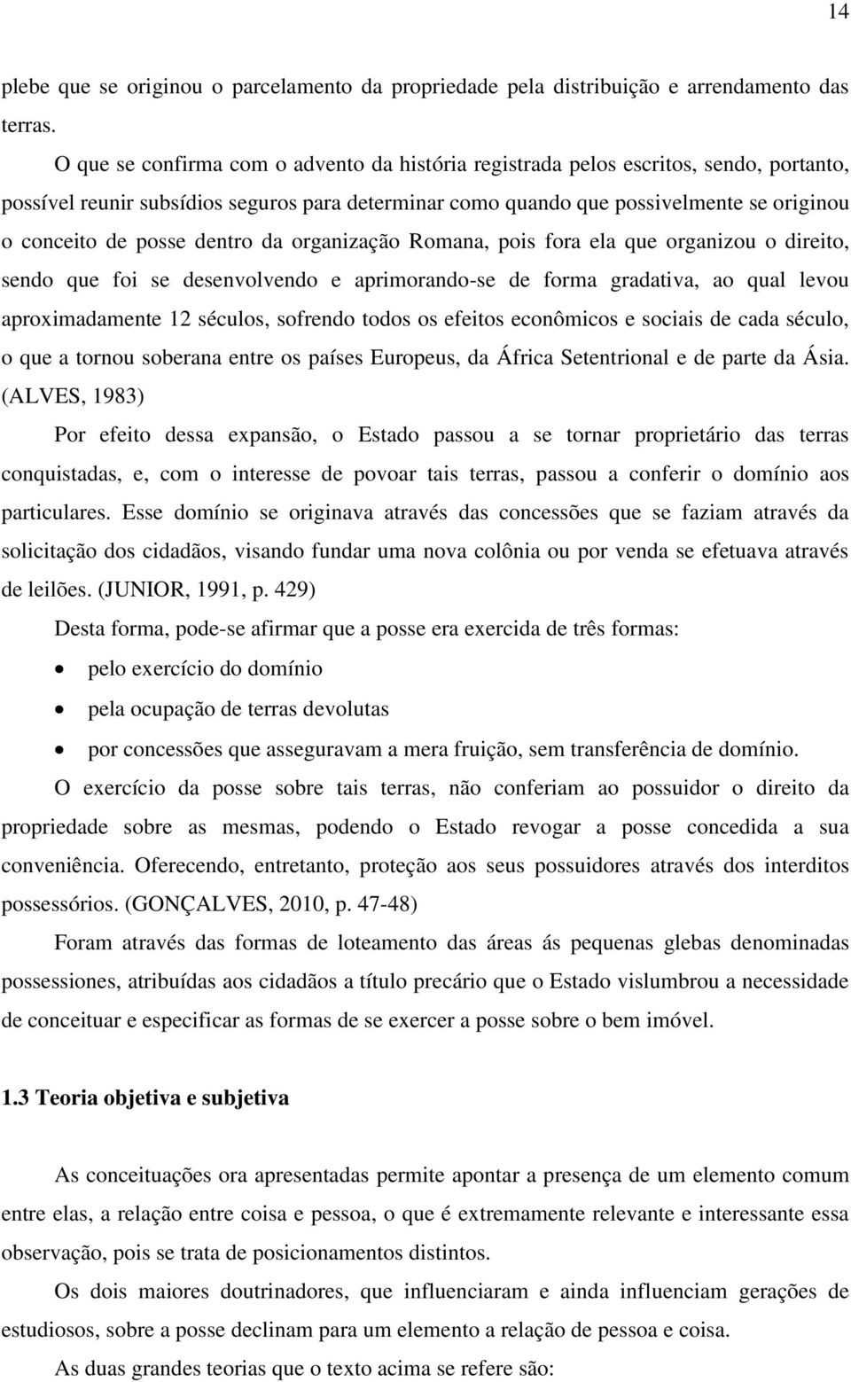 dentro da organização Romana, pois fora ela que organizou o direito, sendo que foi se desenvolvendo e aprimorando-se de forma gradativa, ao qual levou aproximadamente 12 séculos, sofrendo todos os