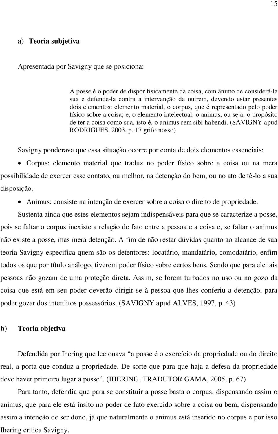 isto é, o animus rem sibi habendi. (SAVIGNY apud RODRIGUES, 2003, p.