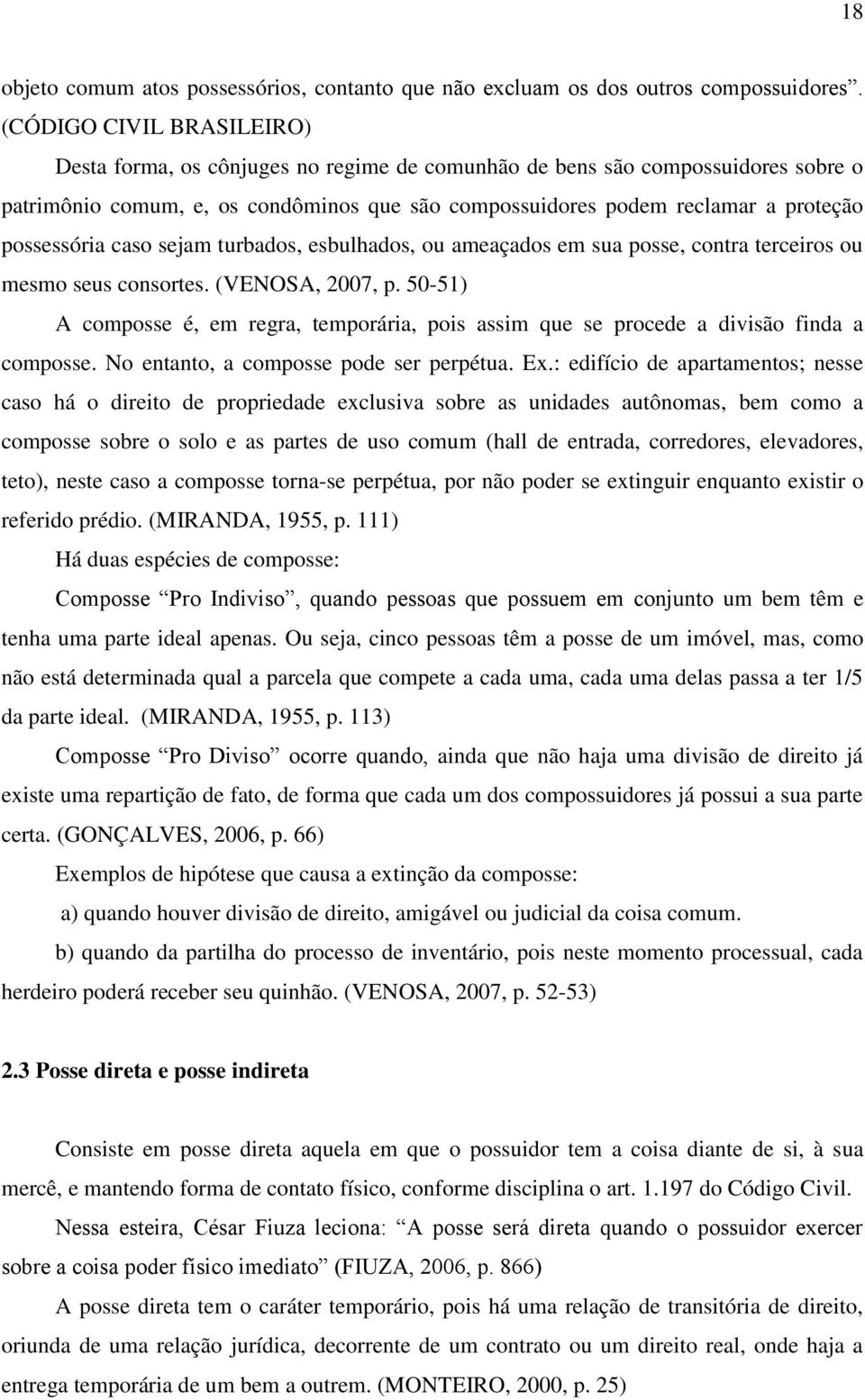 possessória caso sejam turbados, esbulhados, ou ameaçados em sua posse, contra terceiros ou mesmo seus consortes. (VENOSA, 2007, p.