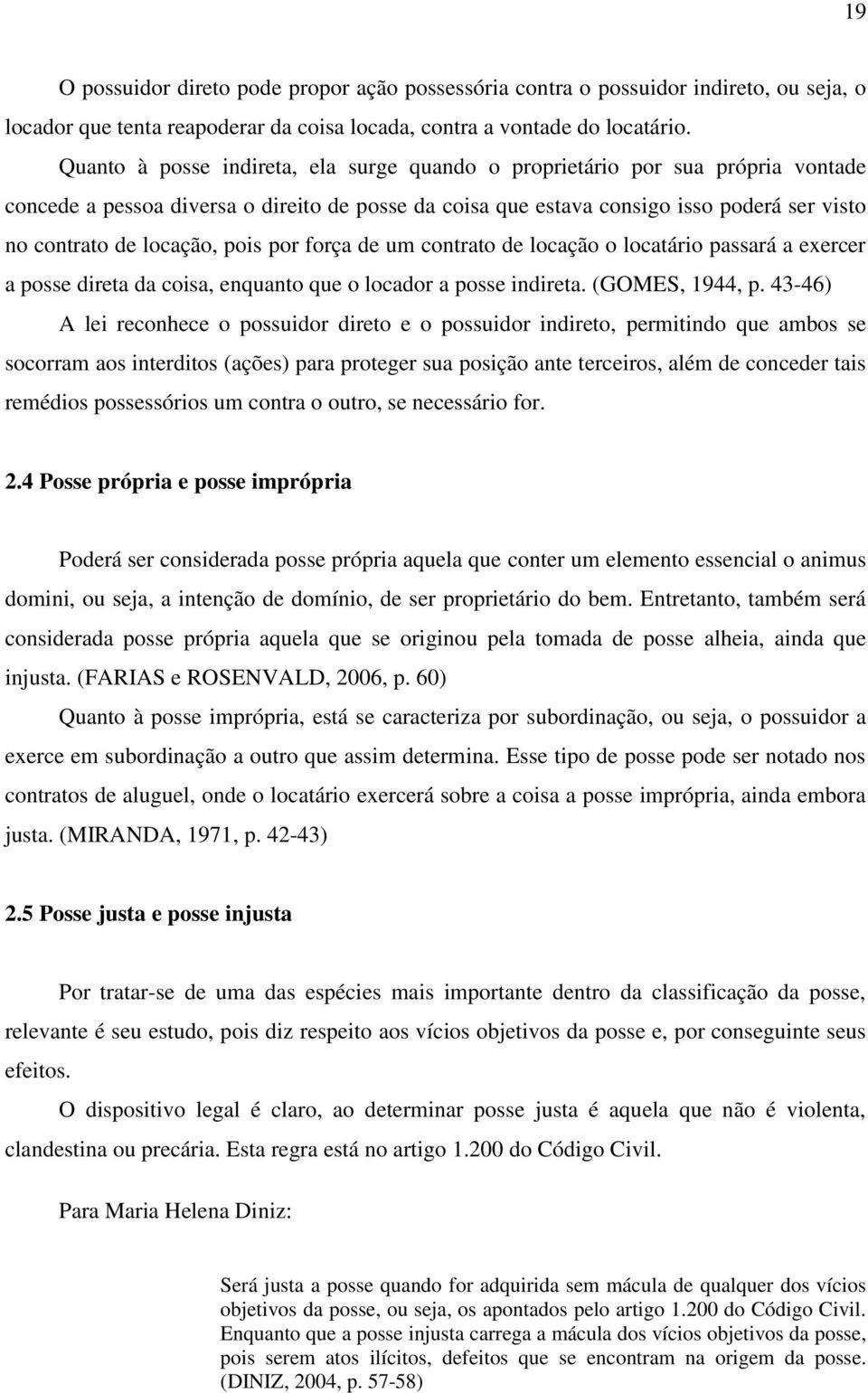 pois por força de um contrato de locação o locatário passará a exercer a posse direta da coisa, enquanto que o locador a posse indireta. (GOMES, 1944, p.