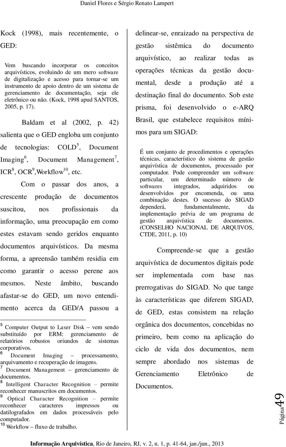 42) salienta que o GED engloba um conjunto de tecnologias: COLD 5, Document Imaging 6, Document Management 7, ICR 8, OCR 9,Workflow 10, etc.