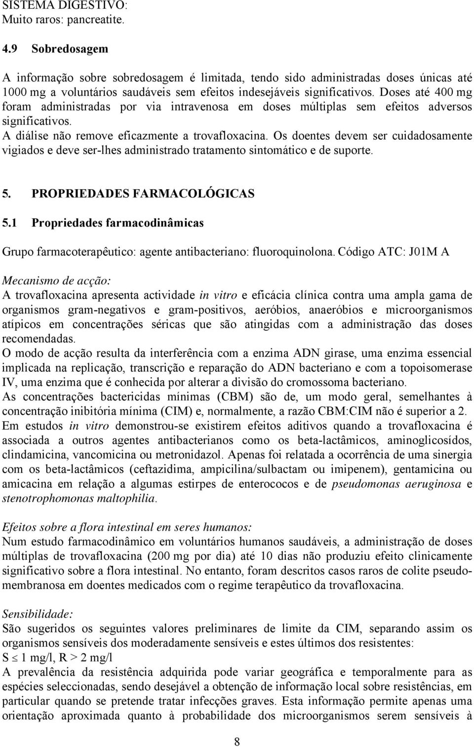 Doses até 400 mg foram administradas por via intravenosa em doses múltiplas sem efeitos adversos significativos. A diálise não remove eficazmente a trovafloxacina.