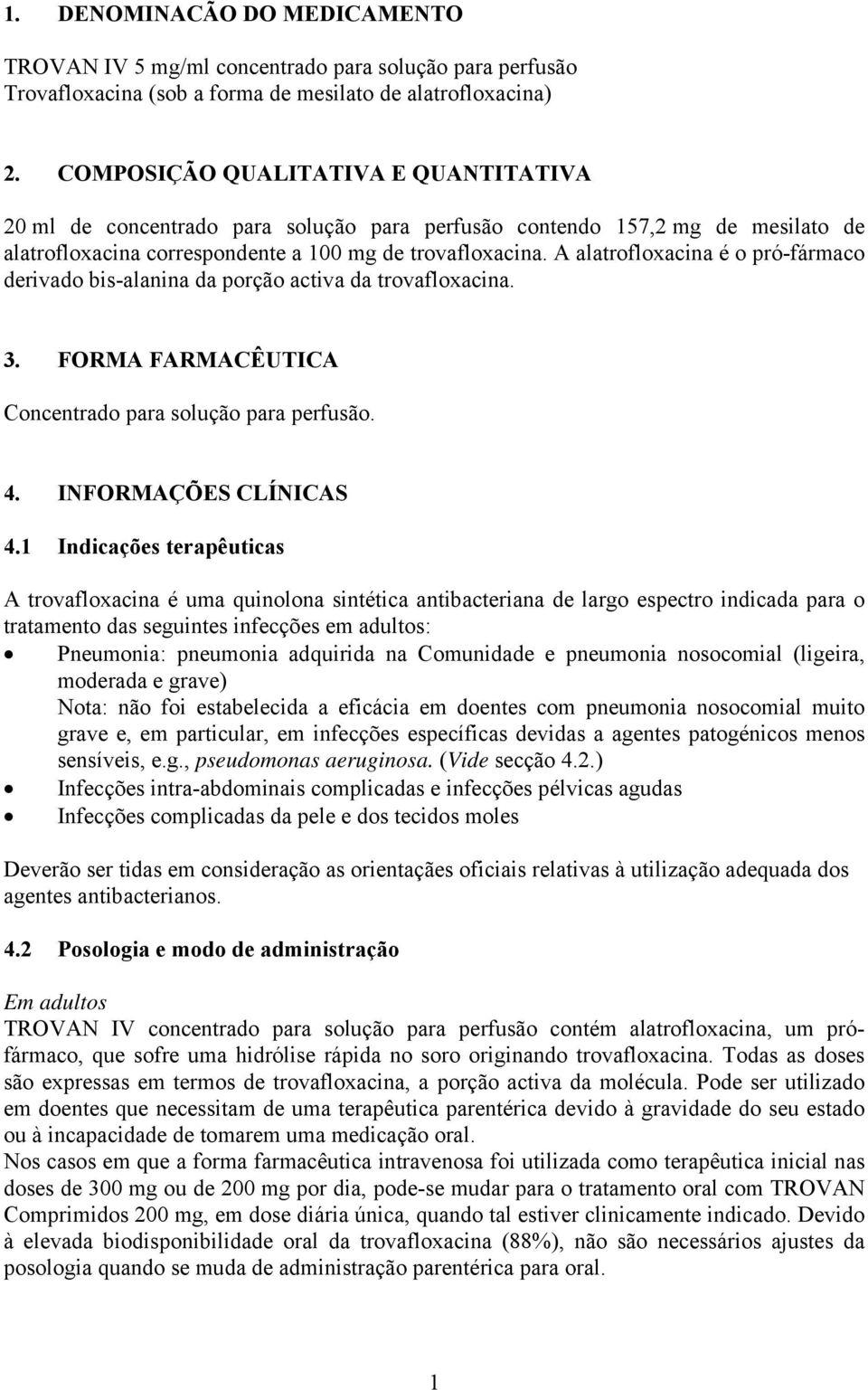 A alatrofloxacina é o pró-fármaco derivado bis-alanina da porção activa da trovafloxacina. 3. FORMA FARMACÊUTICA Concentrado para solução para perfusão. 4. INFORMAÇÕES CLÍNICAS 4.