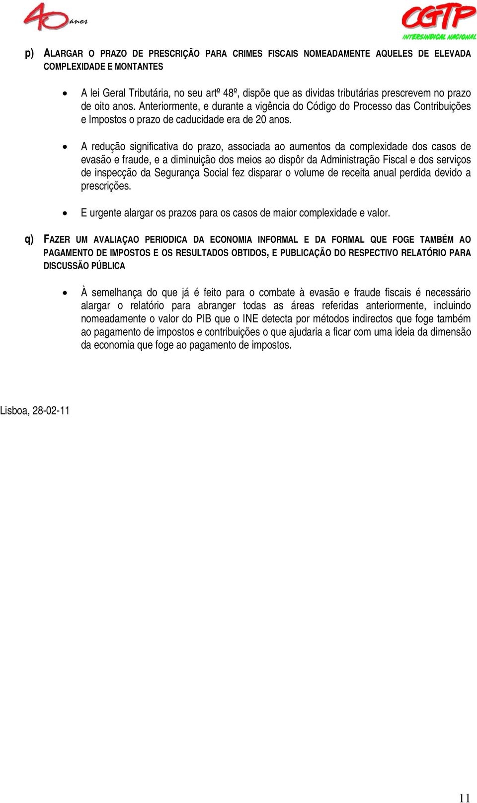 A redução significativa do prazo, associada ao aumentos da complexidade dos casos de evasão e fraude, e a diminuição dos meios ao dispôr da Administração Fiscal e dos serviços de inspecção da