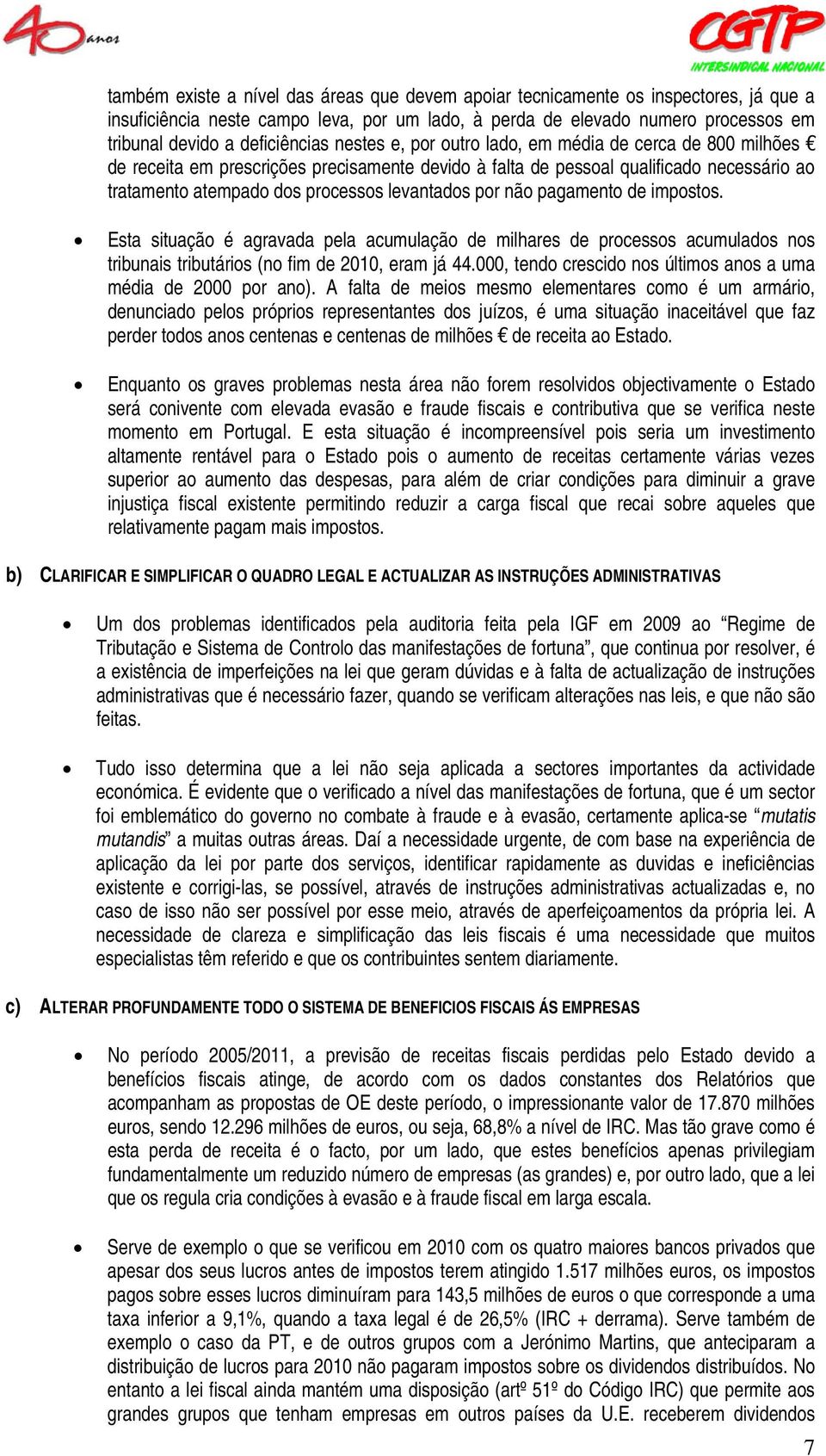 levantados por não pagamento de impostos. Esta situação é agravada pela acumulação de milhares de processos acumulados nos tribunais tributários (no fim de 2010, eram já 44.