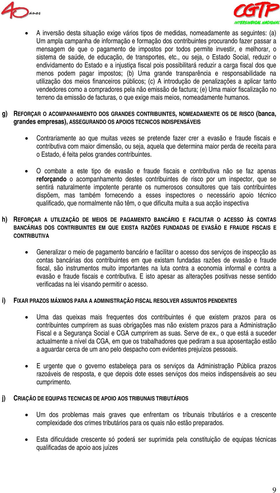 , ou seja, o Estado Social, reduzir o endividamento do Estado e a injustiça fiscal pois possibilitará reduzir a carga fiscal dos que menos podem pagar impostos; (b) Uma grande transparência e