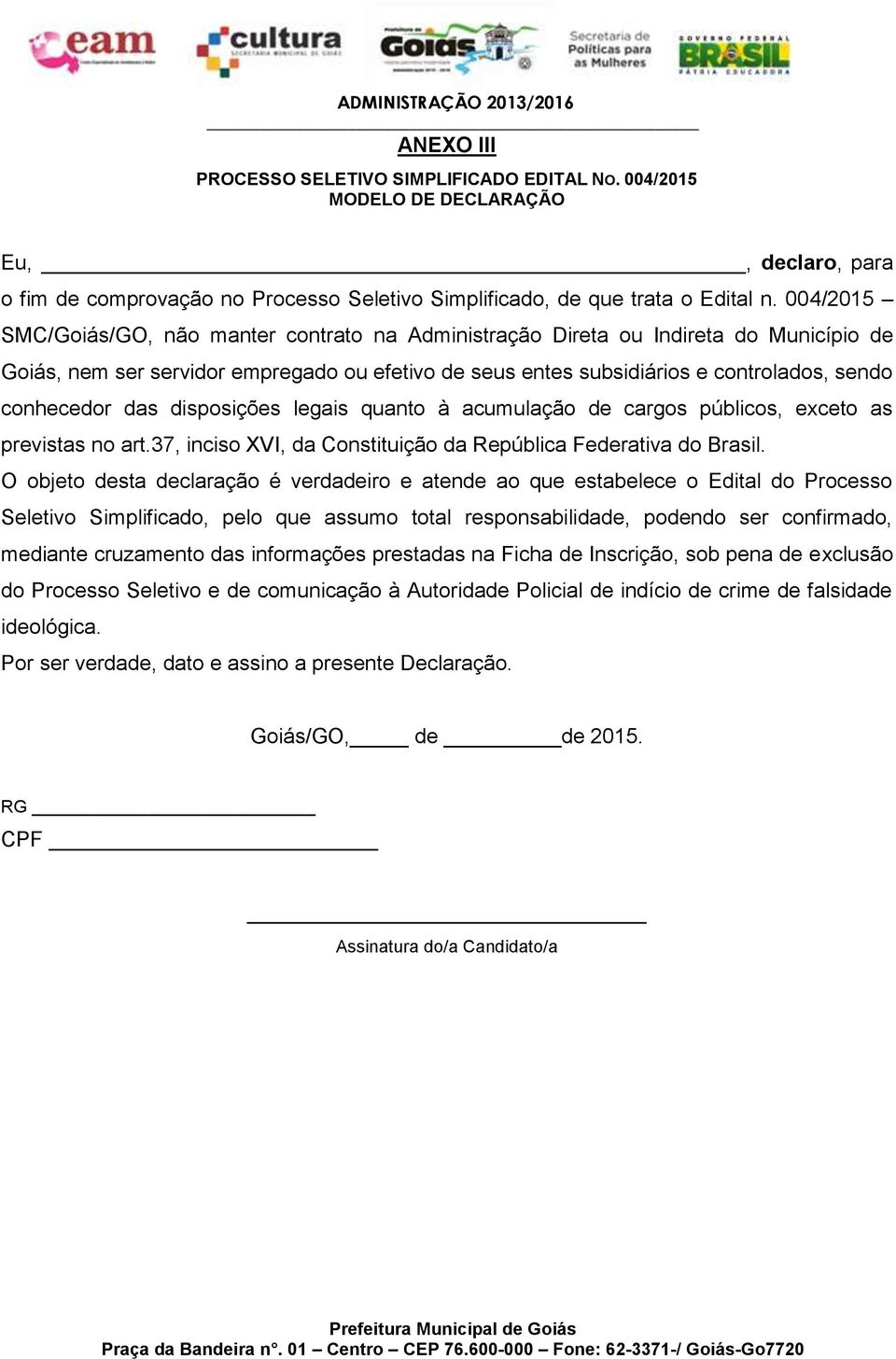 das disposições legais quanto à acumulação de cargos públicos, exceto as previstas no art.37, inciso XVI, da Constituição da República Federativa do Brasil.