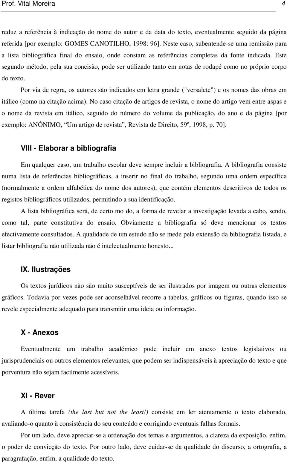 Este segundo método, pela sua concisão, pode ser utilizado tanto em notas de rodapé como no próprio corpo do texto.